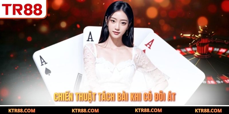 Chiến thuật tách bài khi có đôi Át