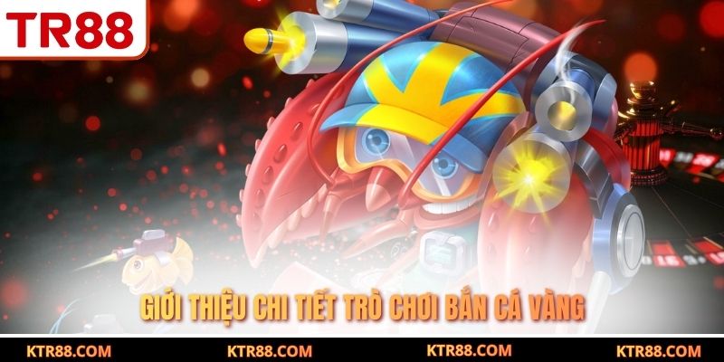 Giới thiệu chi tiết trò chơi bắn cá vàng