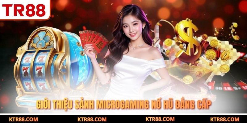 Giới thiệu sảnh Microgaming nổ hũ đẳng cấp