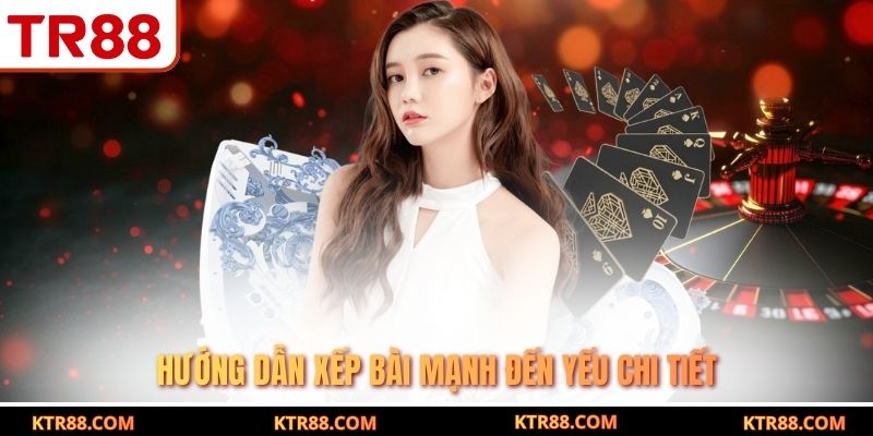 Hướng dẫn xếp bài mạnh đến yếu chi tiết