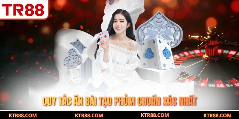 Quy tắc ăn bài tạo phỏm chuẩn xác nhất