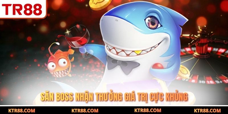 Săn boss nhận thưởng giá trị cực khủng