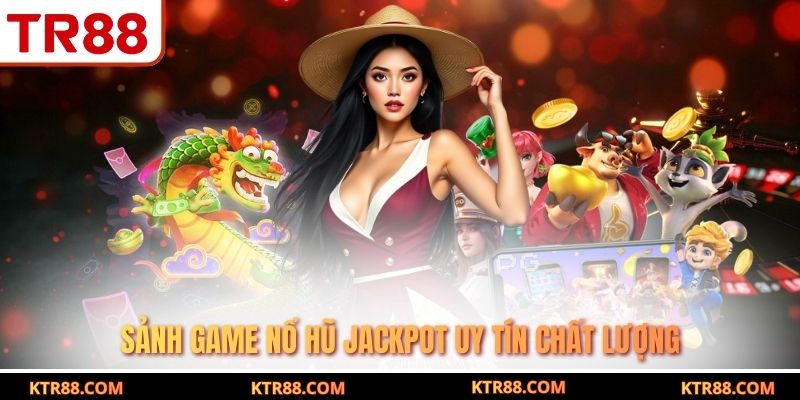Sảnh game nổ hũ jackpot uy tín chất lượng