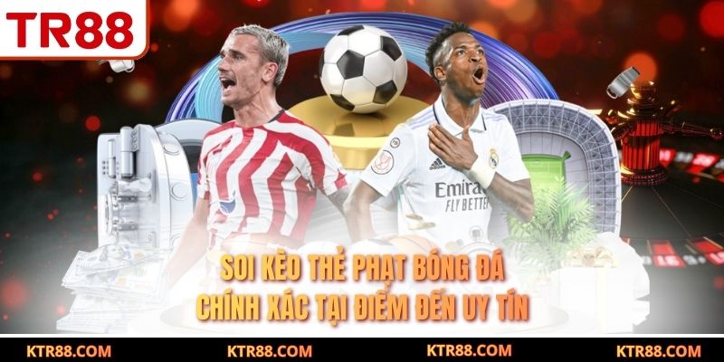 Soi Kèo Thẻ Phạt Bóng Đá Chính Xác Tại Điểm Đến Uy Tín