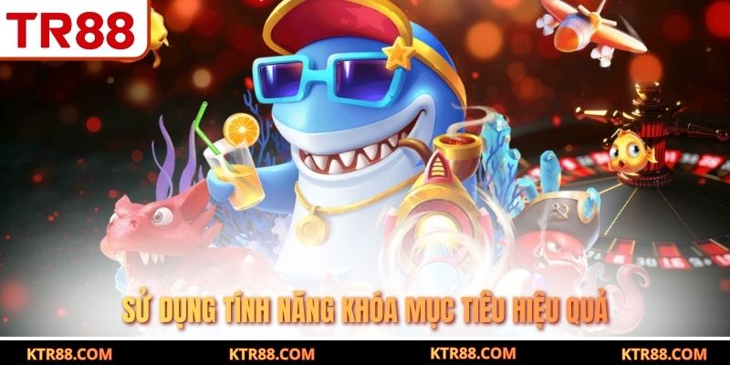 Sử dụng tính năng khóa mục tiêu hiệu quả