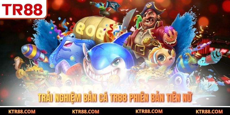 Trải nghiệm bắn cá TR88 phiên bản tiên nữ